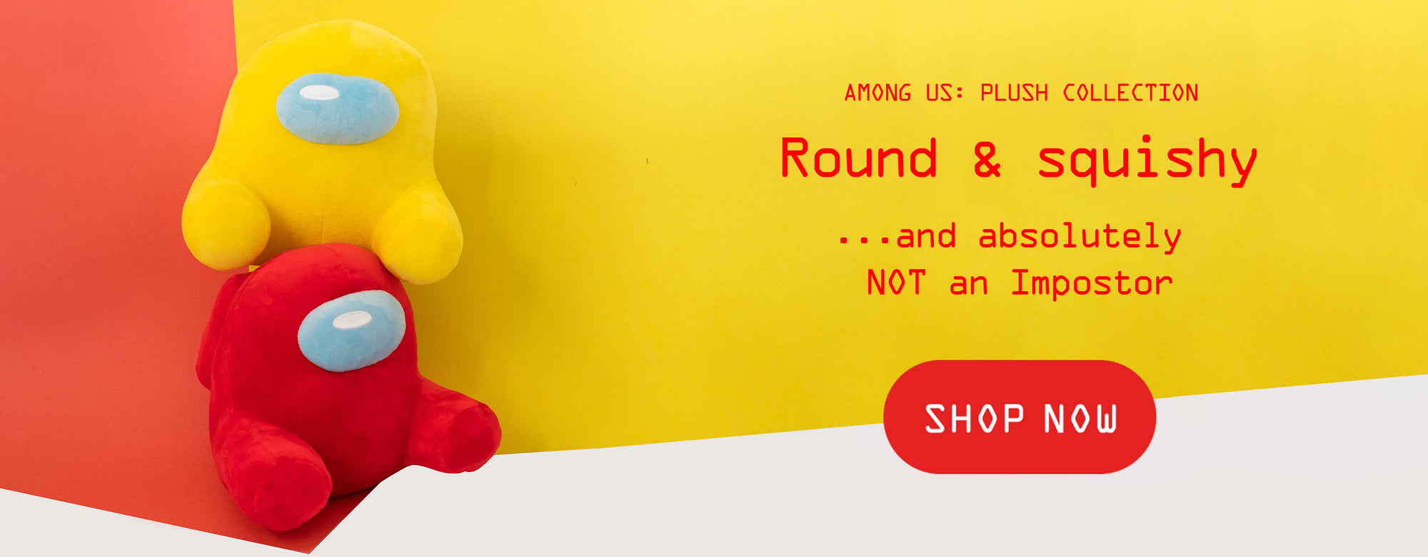 A yellow and red Impostor plush stacked on top of each other. The banner reads "Among Us: Plush Collection. Round & squishy... and absolutely NOT an Impostor". A button under the text reads "Shop Now"