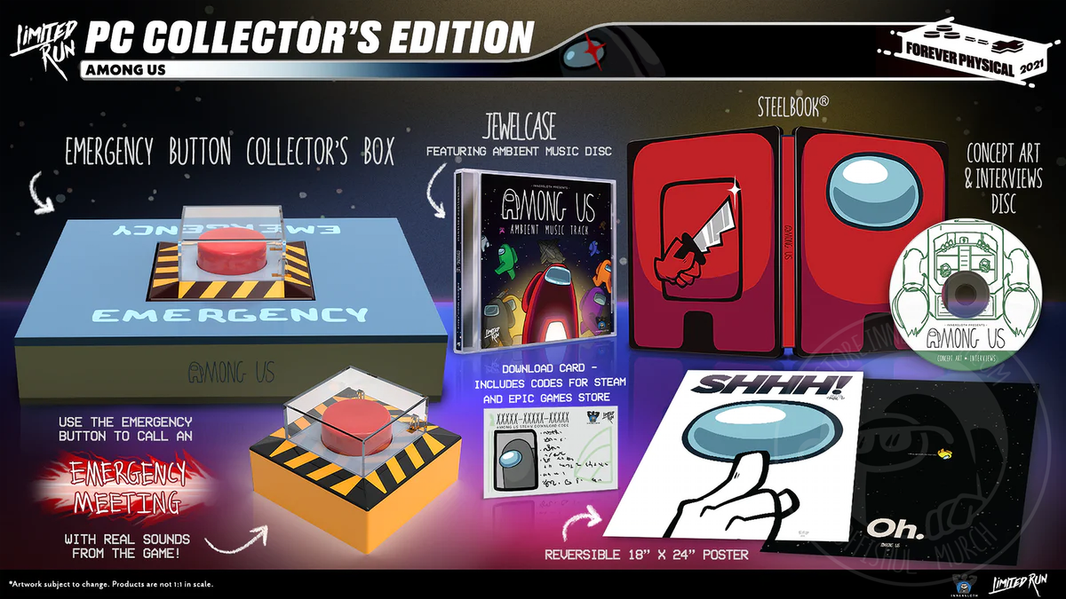 A Promo ad of the Limited Run Games PC Collector’s Edition Among Us. The image showcases the items included in the set. An Emergency Button Collector’s Box, a Jewelcase featuring ambient music disc, Steelbook, Concept Art and Interviews Disc, Download Card - includes codes for steam and epic games store, reversible 18 x 24” poster, and Emergency Meeting button with real sounds from the game.