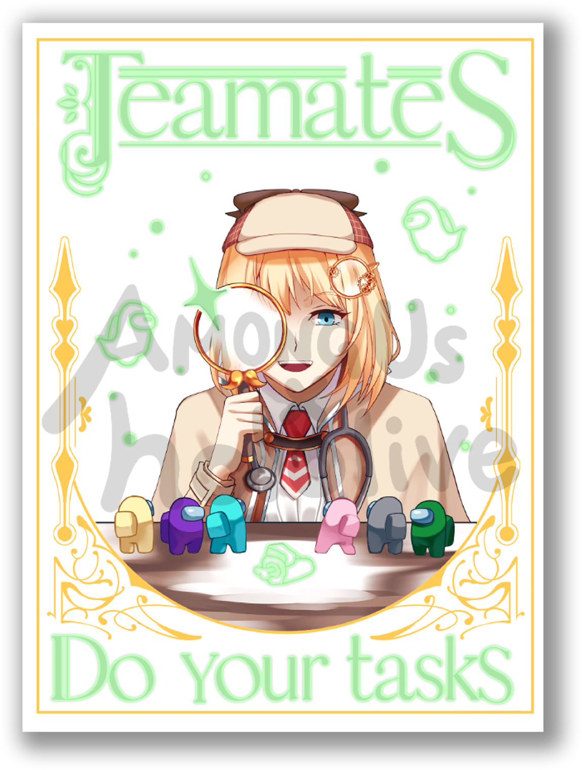 A Glow-in-the-dark (GID) poster featuring Amelia Watson from Hololive. She's holding up a magnifying glass to her face and there is a GID impostor shine coming off the rim. She's looking down at a group of different colored Crewmates. On the table is GID green Crewmate body. Around Amelia's head are two floating GID ghosts and a bunch of GID bubbles.   Poster text says "Teammates" at the top and "Do your tasks" at the bottom in green. This mock up has " Glows in the dark"  text beneath the image. 